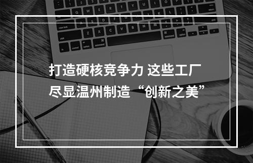 打造硬核竞争力 这些工厂尽显温州制造“创新之美”