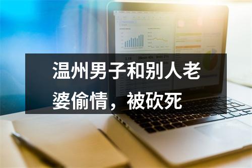 温州男子和别人老婆偷情，被砍死