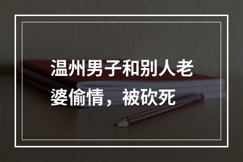 温州男子和别人老婆偷情，被砍死