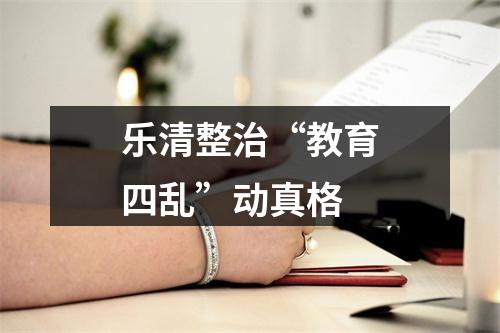 乐清整治“教育四乱”动真格