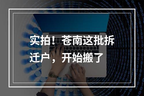 实拍！苍南这批拆迁户，开始搬了
