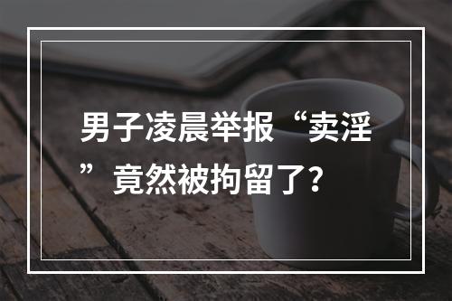 男子凌晨举报“卖淫”竟然被拘留了？