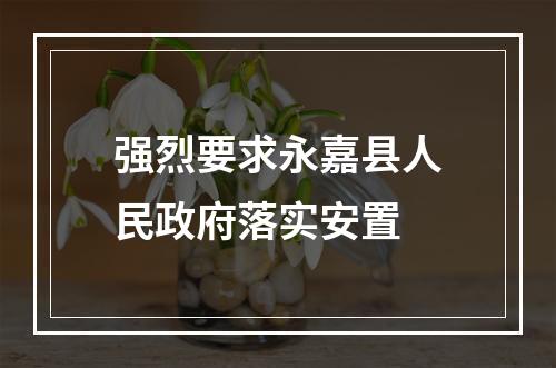 强烈要求永嘉县人民政府落实安置