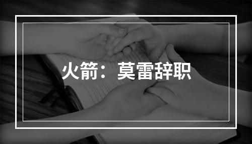 火箭：莫雷辞职