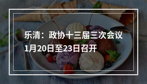 乐清：政协十三届三次会议1月20日至23日召开