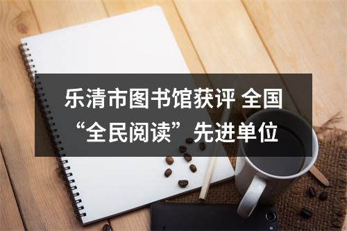 乐清市图书馆获评 全国“全民阅读”先进单位