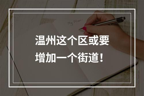 温州这个区或要增加一个街道！
