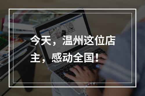今天，温州这位店主，感动全国！