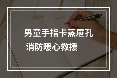男童手指卡蒸屉孔 消防暖心救援