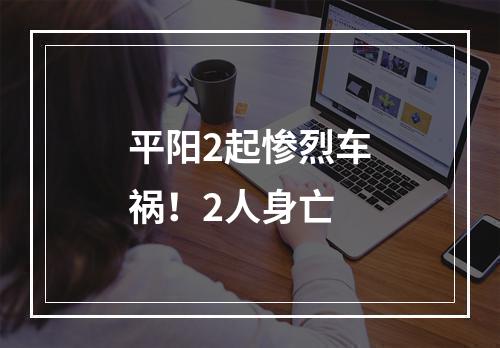 平阳2起惨烈车祸！2人身亡