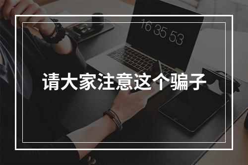 请大家注意这个骗子