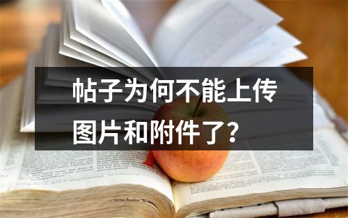 帖子为何不能上传图片和附件了？