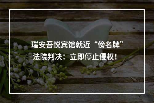 瑞安吾悦宾馆就近“傍名牌” 法院判决：立即停止侵权！
