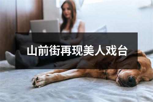 山前街再现美人戏台