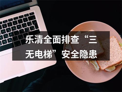 乐清全面排查“三无电梯”安全隐患