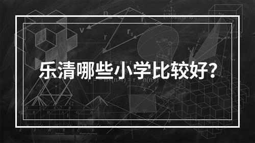 乐清哪些小学比较好？
