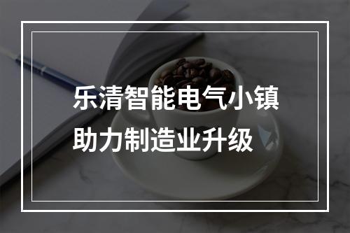 乐清智能电气小镇助力制造业升级