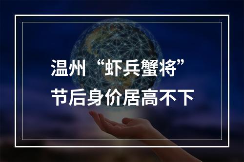 温州“虾兵蟹将”节后身价居高不下