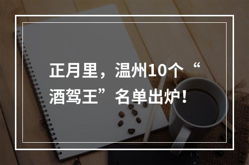 正月里，温州10个“酒驾王”名单出炉！