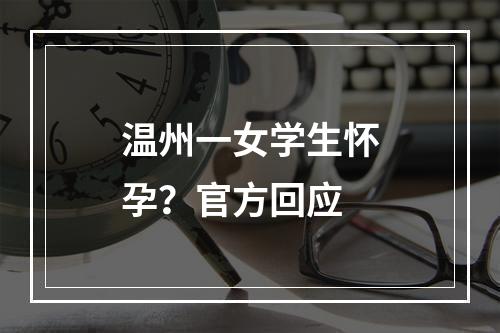 温州一女学生怀孕？官方回应