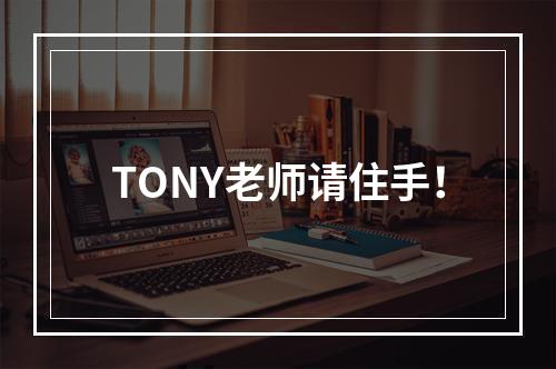 TONY老师请住手！