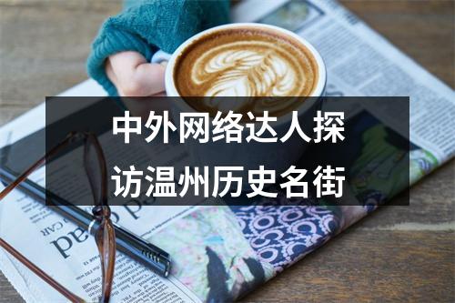 中外网络达人探访温州历史名街