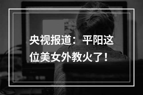 央视报道：平阳这位美女外教火了！
