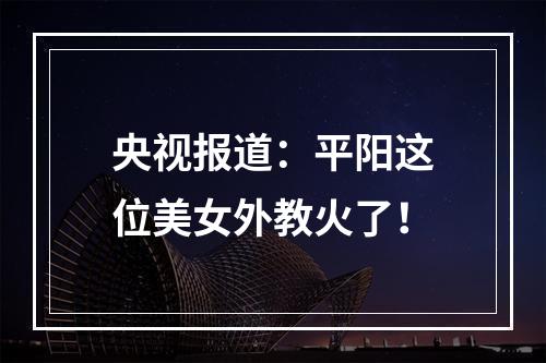 央视报道：平阳这位美女外教火了！