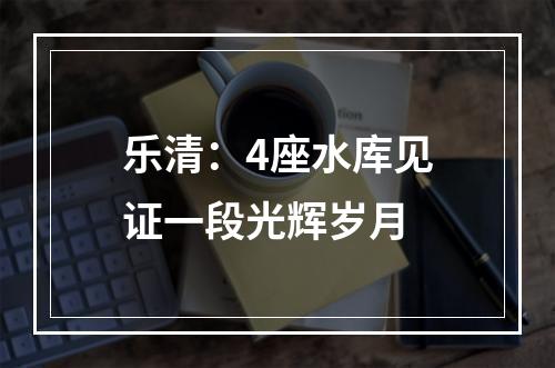 乐清：4座水库见证一段光辉岁月