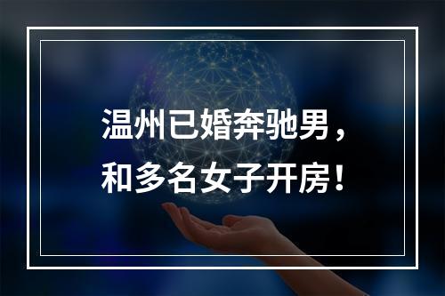 温州已婚奔驰男，和多名女子开房！
