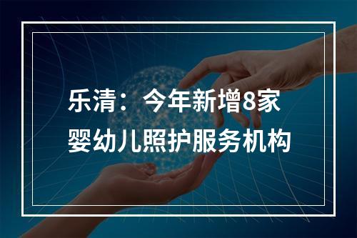 乐清：今年新增8家婴幼儿照护服务机构