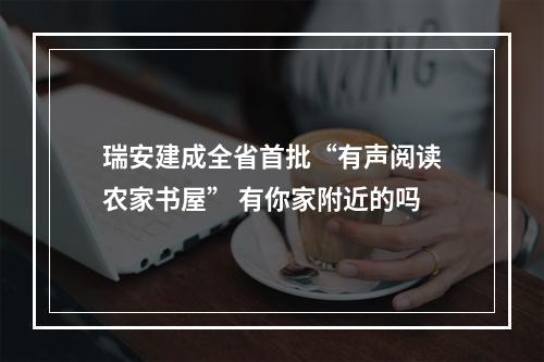 瑞安建成全省首批“有声阅读农家书屋” 有你家附近的吗