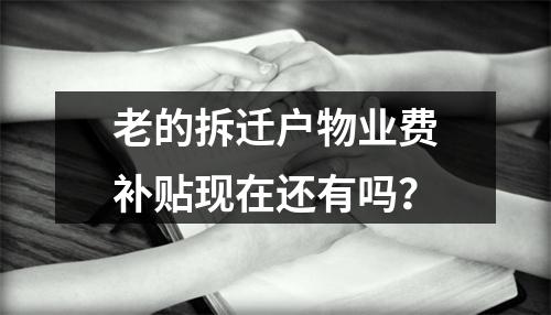 老的拆迁户物业费补贴现在还有吗？