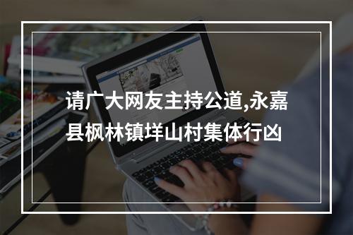 请广大网友主持公道,永嘉县枫林镇垟山村集体行凶