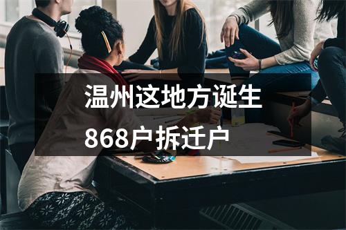 温州这地方诞生868户拆迁户