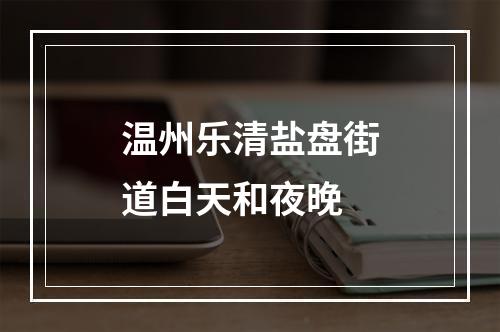 温州乐清盐盘街道白天和夜晚