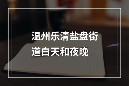 温州乐清盐盘街道白天和夜晚