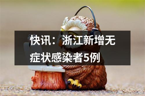 快讯：浙江新增无症状感染者5例