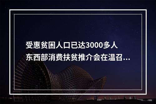 受惠贫困人口已达3000多人 东西部消费扶贫推介会在温召开