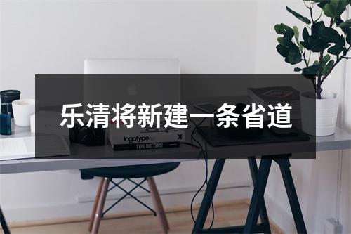 乐清将新建一条省道
