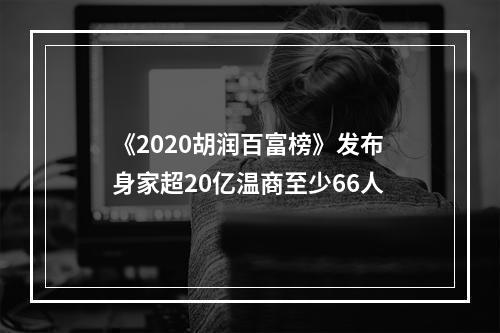 《2020胡润百富榜》发布 身家超20亿温商至少66人