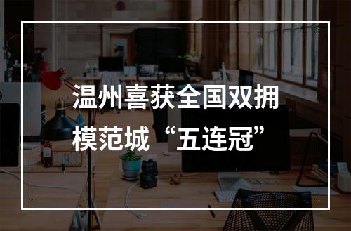温州喜获全国双拥模范城“五连冠”