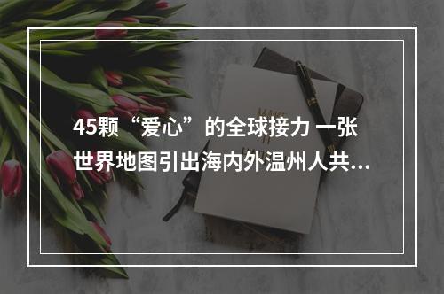 45颗“爱心”的全球接力 一张世界地图引出海内外温州人共同抗疫故事