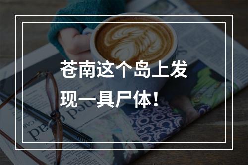 苍南这个岛上发现一具尸体！
