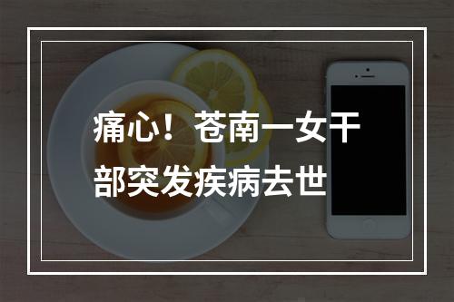 痛心！苍南一女干部突发疾病去世