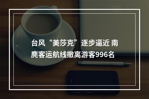 台风“美莎克”逐步逼近 南麂客运航线撤离游客996名