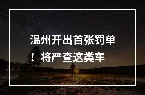 温州开出首张罚单！将严查这类车