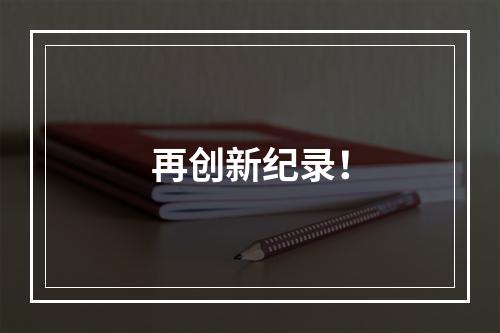 再创新纪录！