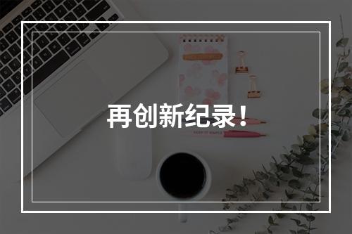 再创新纪录！