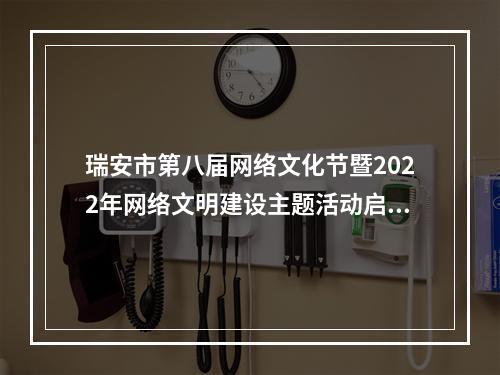 瑞安市第八届网络文化节暨2022年网络文明建设主题活动启动